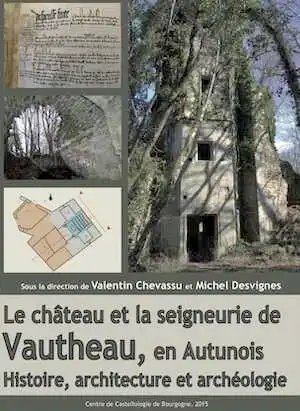 Le château et la seigneurie de Vautheau, en Autunois. Histoire, architecture et archéologie, 2015, 158 p.