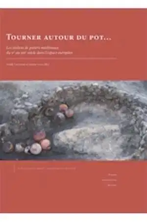 Tourner autour du pot... Les ateliers de potiers médiévaux du Ve au XIIe siècle dans l'espace européen, 2015, 789 p., 462 ill. n.b.