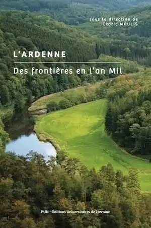 L'Ardenne. Des frontières en l'an Mil, 2015, 280 p.