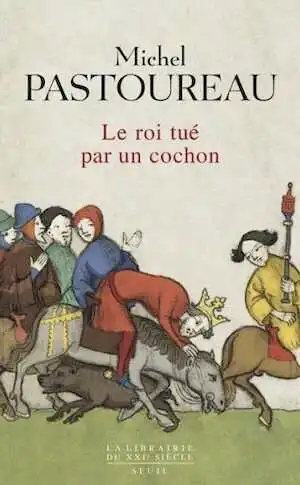 Le Roi tué par un cochon. Une mort infâme aux origines des emblèmes de la France ?, 2015, 256 p.