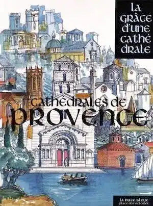 Cathédrales de Provence, (Coll. La grâce d'une cathédrale), 2015, 610 p.