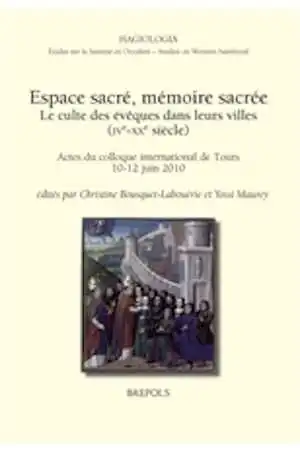 Espace sacré, mémoire sacrée. Le culte des évêques dans leurs villes (IVe-XXe siècle), (actes coll. Tours, 2010), 2015, 352 p.