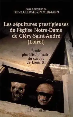 Les sépultures prestigieuses de l'église Notre-Dame de Cléry-saint-André (Loiret), 2015, 386 p.