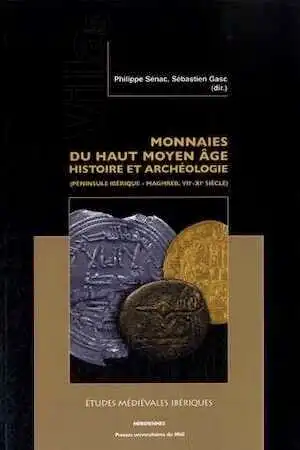 Monnaies du haut Moyen Age. Histoire et archéologie (péninsule Ibérique - Maghreb, VIIe-XIe siècle), 2015, 301 p.