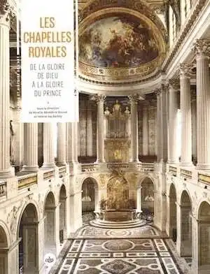 Les chapelles royales. De la gloire de Dieu à la gloire du prince, 2015, 334 p.