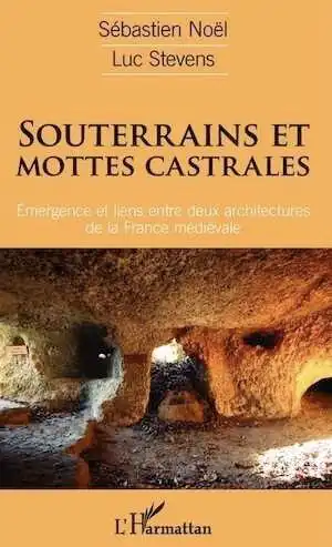 Souterrains et mottes castrales. Émergence et liens entre deux architectures de la France médiévale, 2016, 422 p.