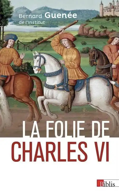 La folie de Charles VI. Roi Bien-Aimé, 2019, 328 p.