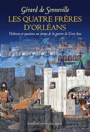 Les quatre frères d'Orléans. Violences et passions au temps de la guerre de Cent Ans, 2016, 379 p.