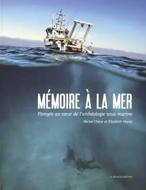 Mémoire à la mer. Plongée au coeur de l'archéologie sous-marine, 2016, 80 p., nbr. ill. coul.