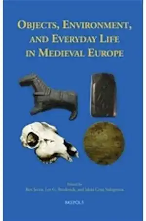 Objects, Environment, and Everyday Life in Medieval Europe, 2016, 313 p., 65 ill. n.b.