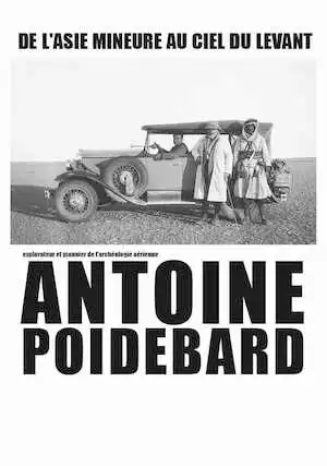 De l'Asie Mineure au ciel du Levant. Antoine Poidebard, explorateur et pionnier de l'archéologie aérienne, 2016, 168 p., nbr. ill.