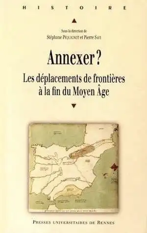 Annexer ? Les déplacement de frontières à la fin du Moyen Age, 2016, 230 p.