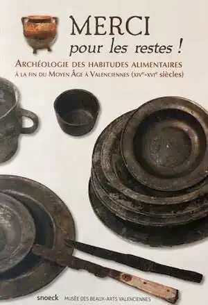 Merci pour les restes ! Archéologie des habitudes alimentaires à la fin du Moyen Age à Valenciennes (XIVe-XVIe siècles), 2016, 160 p.