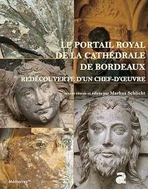 Le portail Royal de la cathédrale de Bordeaux. Redécouverte d'un chef-d'œuvre, 2016, 336 p.