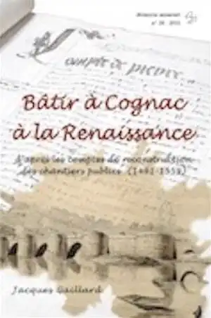 Bâtir à Cognac à la Renaissance d'après les comptes de reconstruction des chantiers publics (1491-1559), 2016, 224 p.