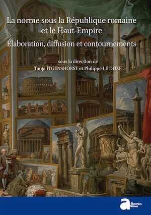 La norme sous la République et le Haut-Empire romains. Élaboration, diffusion et contournements, 2017, 700 p.