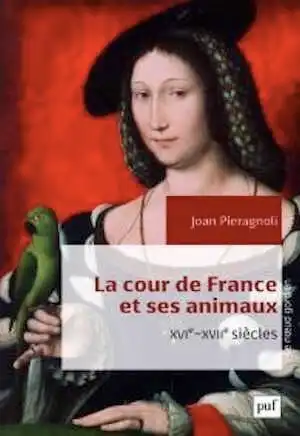 La cour de France et ses animaux (XVIe-XVIIe siècles), 2016, 370 p.