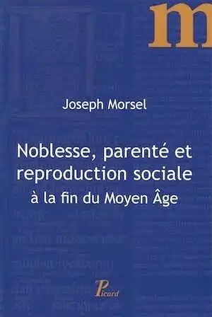 Noblesse, parenté et reproduction sociale à la fin du Moyen Age, 2017, 158 p.