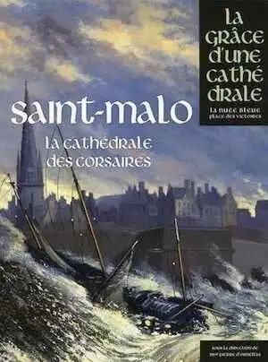 Saint-Malo, la cathédrale des corsaires, (coll. La grâce d'une cathédrale), 2017, 288 p.