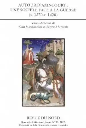 Autour d'Azincourt : une société face à la guerre (v. 1370-v. 1420), (Revue du Nord, Hors série, Collection Histoire, n°35), 2017, 368 p.