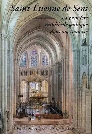 Saint-Etienne de Sens. La première cathédrale gothique dans son contexte, 2017, 416 p.