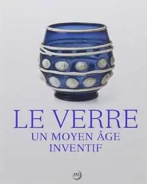 Le verre. Un Moyen Age inventif, 2017, 256 p.