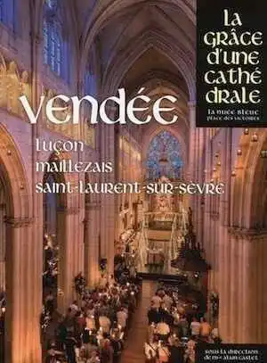 Vendée. Luçon, Maillezais, Saint-Laurent-sur-Sèvre, (La grâce d'une cathédrale), 2017, 480 p.