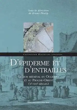 D'épiderme et d'entrailles. Le mur médiéval en Occident et au Proche-Orient (Xe-XVIe siècles), 2017, 294 p.