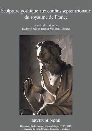 Sculpture gothique aux confins septentrionaux du royaume de France, (Revue du Nord, Hors série. Collection Art et Archéologie, Hors-série n°25), 2017, 220 p.