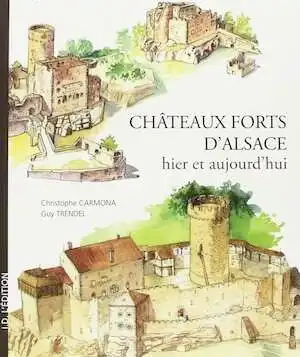 CARMONA C., TRENDEL G. - Châteaux forts d'Alsace hier et aujourd'hui, 2013.