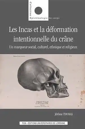 Les Incas et la déformation intentionnelle du crâne. Un marqueur social, culturel, ethnique et religieux, 2018, 153 p.