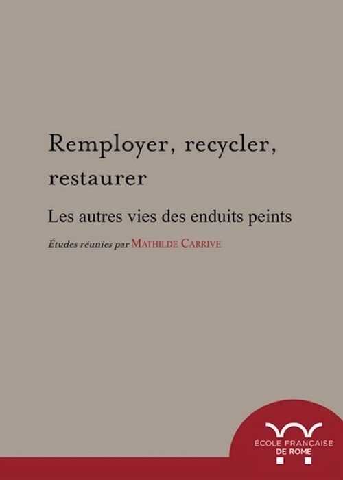 Remployer, recycler, restaurer. Les autres vies des enduits peints, 2018, 142 p.