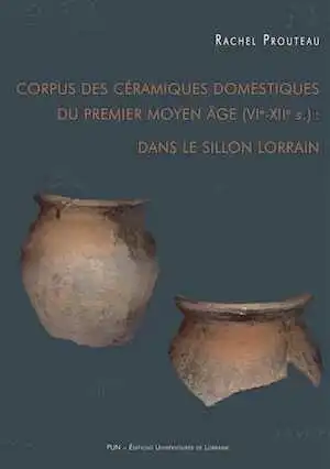 Corpus des céramiques domestiques du Premier Moyen Âge (VIe-XIIe s.) : dans le sillon lorrain, 2018, 588 p.