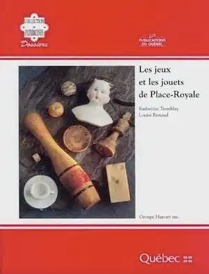 Les jeux et les jouets de Place-Royale, 1990, 212 p.