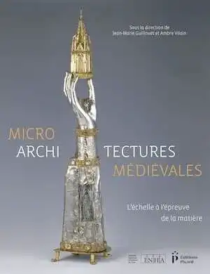 Microarchitectures médiévales. L'échelle à l'épreuve de la matière, 2018, 245 p.