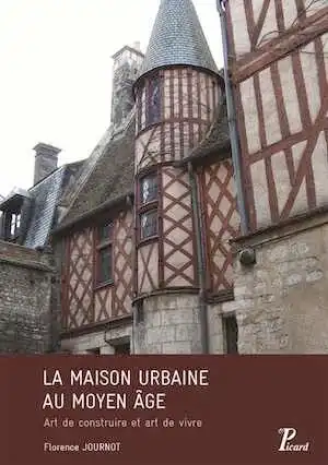 ÉPUISÉ - La maison urbaine au Moyen Age. Art de construire et art de vivre, 2018, 340 p.