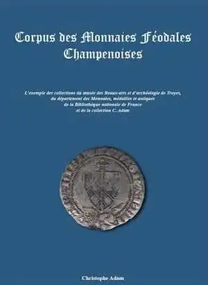 Corpus des monnaies féodales champenoises, 2018, 264 p., 685 monnaies répertoriées et illustrées.