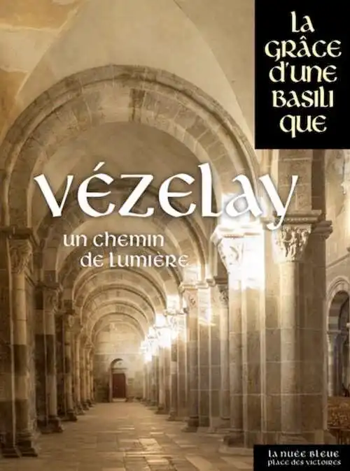 Vézelay, un chemin de lumière, (La grâce d'une basilique), 2018, 320 p.