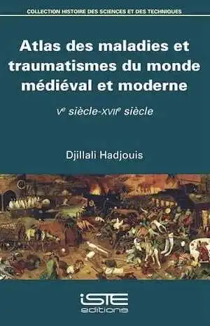 Atlas des maladies et traumatismes du monde médiéval et moderne, Ve siècle-XVIIe siècle, 2018, 286 p.