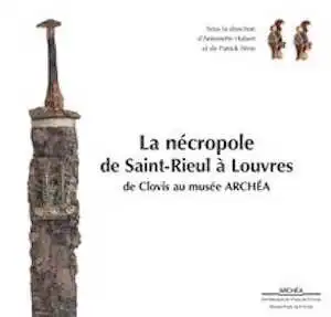 La nécropole de Saint-Rieul à Louvres, de Clovis au musée Archéa, 2018, 144 p.