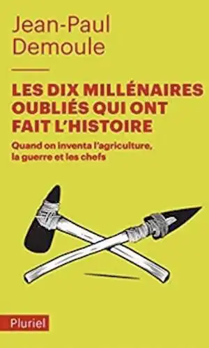 Les dix millénaires oubliés qui ont fait l'Histoire. Quand on inventa l'agriculture, la guerre et les chefs, 2019, 320 p. Poche