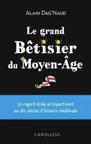 Le grand Bêtisier du Moyen Age, 2018, 220 p.