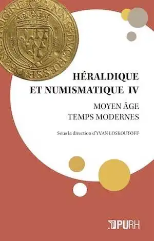 Héraldique et numismatique IV. Moyen Âge – Temps modernes, 2018, 294 p.