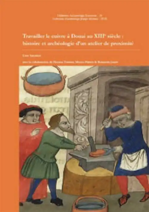 Travailler le cuivre à Douai au XIIIe siècle. Histoire et archéologie d'un atelier de proximité, 2019, 277 p.