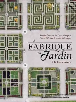 La fabrique du jardin à la Renaissance, 2019, 359 p.