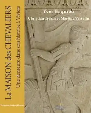 La Maison des Chevaliers, une demeure dans son histoire à Viviers, 2019, 328 p.