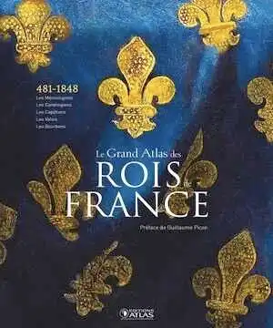 Le Grand Atlas des rois de France. Des Mérovingiens aux Bourbons, 2019, 432 p.