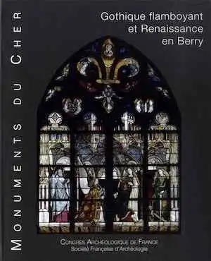 Monuments du Cher. Gothique flamboyant et Renaissance en Berry, (Congrès Archéologique de France, 176e session, 2017), 2019, 416 p.