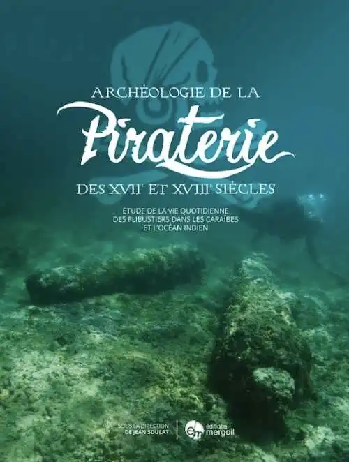 Archéologie de la Piraterie des XVIIe-XVIIIe siècles. Etude de la vie quotidienne des flibustiers de la mer des Caraïbes à l'océan Indien, 2019, 410 p.