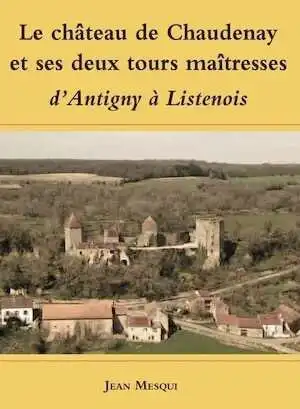 Le château de Chaudenay (Côte-d'Or) et ses deux tours maîtresses : d'Antigny à Listenois, 2020, 64 p., 60 ill.